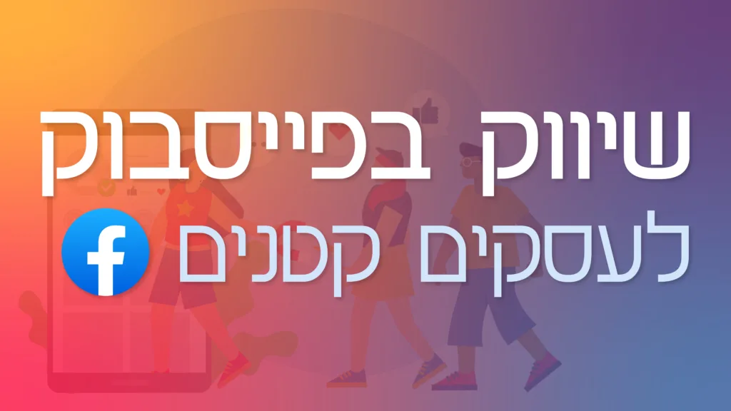 תמונה ראשית למאמר בנושא שיווק בפייסבוק לעסקים קטנים עם מילת המפתח מוטבעת על גבי התמונה.