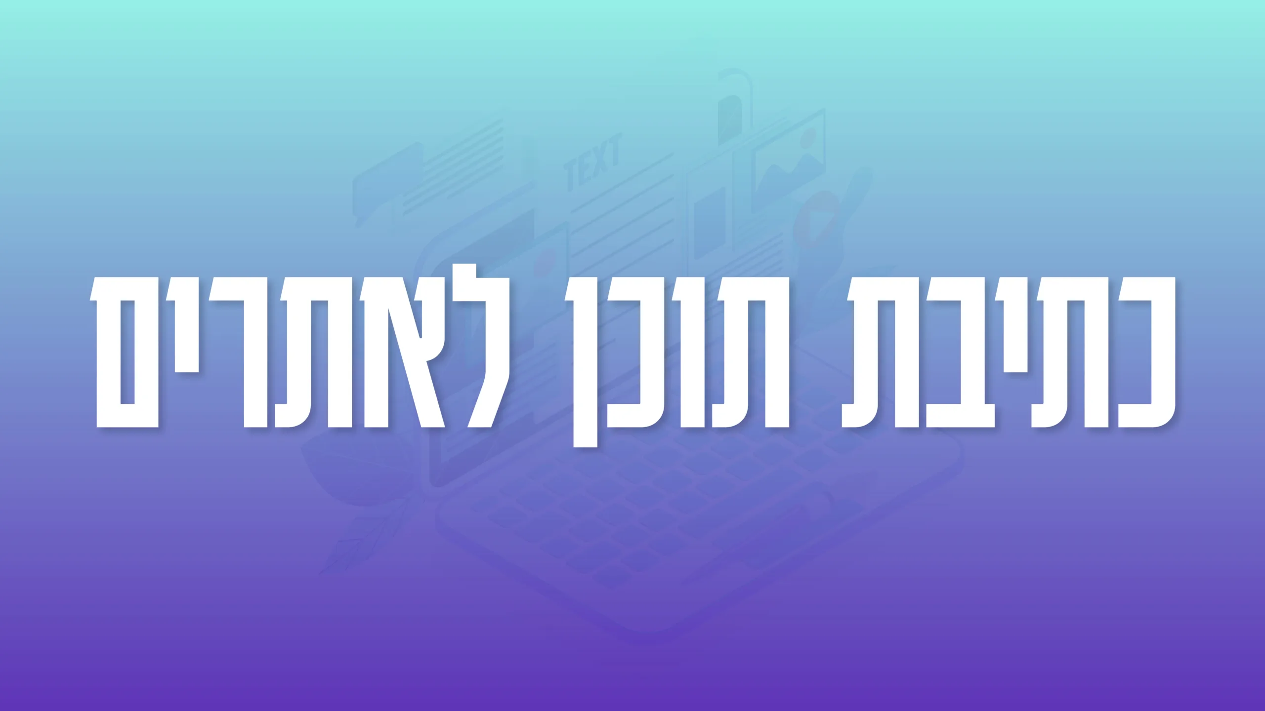 תמונה ראשית למאמר בנושא כתיבת תוכן לאתרים עם מילת המפתח מוטבעת על גבי התמונה.