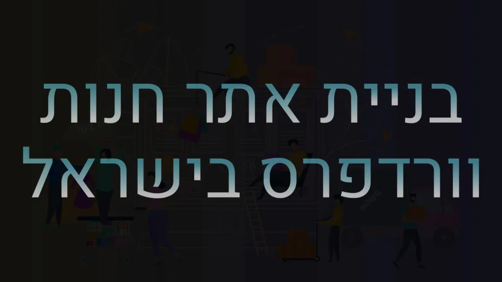 תמונה ראשית למאמר בנושא בניית אתר חנות וורדפרס בישראל עם מילת המפתח מוטבעת על גבי התמונה